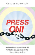 Press On!: Awareness to Overcome All, While Healing Debts of the Heart, Mind, & Soul - Paperback