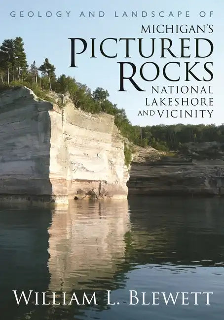 Geology and Landscape of Michigan's Pictured Rocks National Lakeshore and Vicinity - Paperback