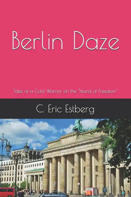 Berlin Daze: Tales of a Cold Warrior on the Island of Freedom - Paperback