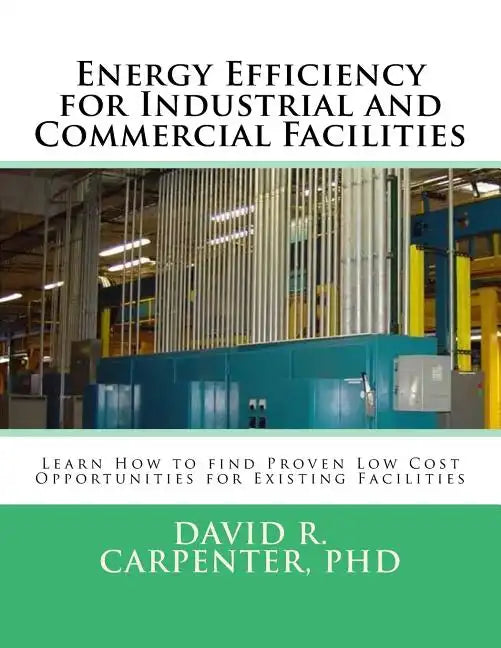 Energy Efficiency for Industrial and Commercial Facilities: Best Low Cost Opportunities for Existing Facilities - Paperback