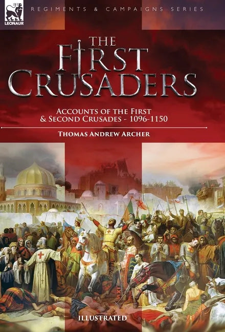 The First Crusaders: Accounts of the First and Second Crusades-1096-1150 - Hardcover