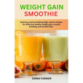 Weight Gain Smoothie: Delicious and nourishing High-calorie recipes for effective healthy weight gain, muscle building and smooth skin. - Paperback