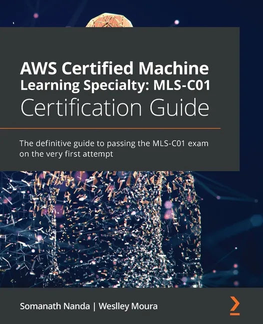 AWS Certified Machine Learning Specialty MLS-C01 Certification Guide: The definitive guide to passing the MLS-C01 exam on the very first attempt - Paperback