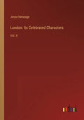 London: Its Celebrated Characters: Vol. II - Paperback