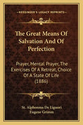 The Great Means of Salvation and of Perfection: Prayer, Mental Prayer, the Exercises of a Retreat, Choice of a State of Life (1886) - Paperback