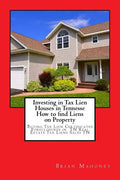 Investing in Tax Lien Houses in Tennesse How to find Liens on Property: Buying Tax Lien Certificates Foreclosures in TN Real Estate Tax Liens Sales TN - Paperback