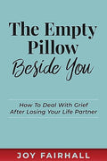 The Empty Pillow Beside You: How To Deal With Grief After Losing Your Life Partner - Paperback