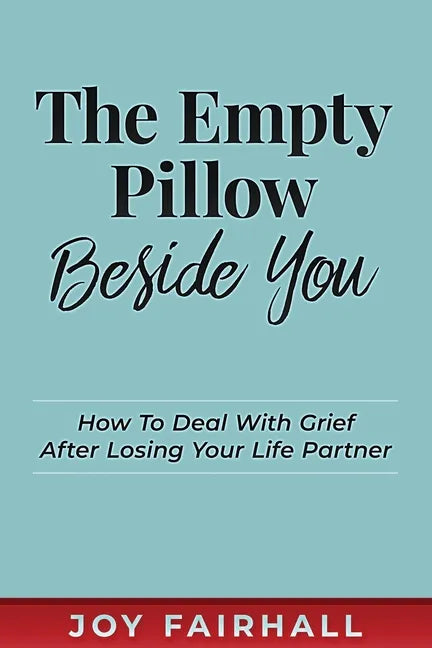 The Empty Pillow Beside You: How To Deal With Grief After Losing Your Life Partner - Paperback
