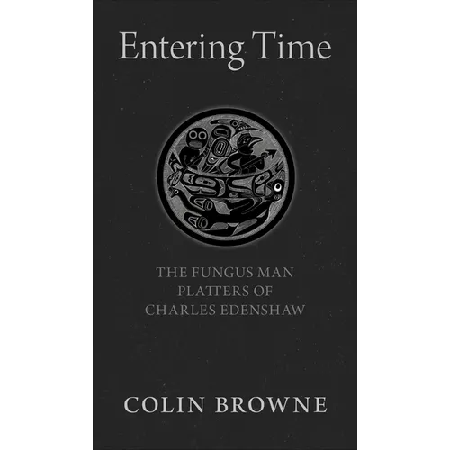 Entering Time: The Fungus Man Platters of Charles Edenshaw - Paperback