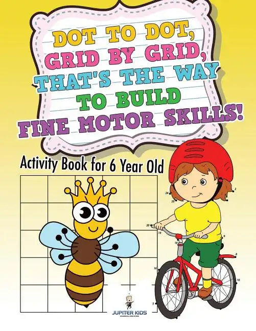 Dot to Dot, Grid by Grid, That's the Way to Build Fine Motor Skills! Activity Book for 6 Year Old - Paperback