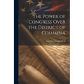 The Power of Congress Over the District of Columbia - Paperback