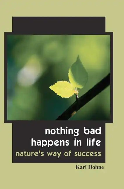 Nothing Bad Happens in Life: Nature's Way of Success - Paperback