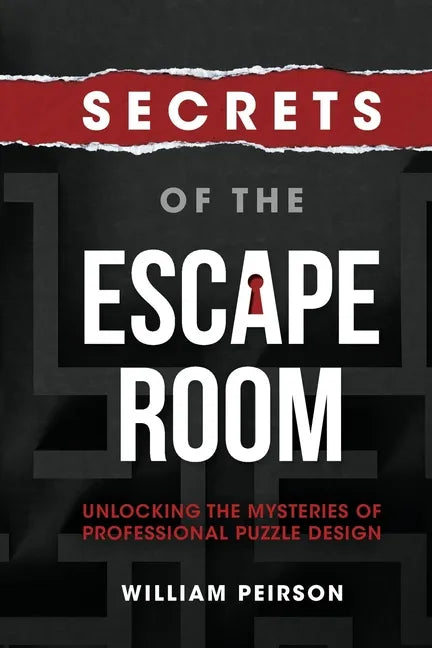 Secrets of the Escape Room: Unlocking the Mysteries of Professional Puzzle Design - Paperback