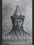 The Cumans: The History of the Medieval Turkic Nomads Who Fought the Mongols and Rus' in Eastern Europe - Paperback