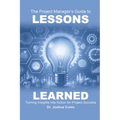 The Project Manager's Guide to Lessons Learned: Turning Insights Into Action for Project Success - Paperback