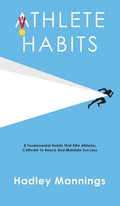 Athlete Habits: 8 Fundamental Habits That Elite Athletes Cultivate To Reach And Maintain Success - Hardcover