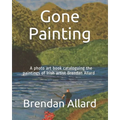 Gone Painting: A photo art book cataloguing the paintings of Irish artist Brendan Allard - Paperback
