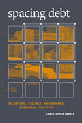 Spacing Debt: Obligations, Violence, and Endurance in Ramallah, Palestine - Paperback