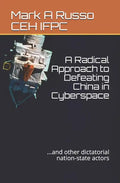 A Radical Approach to Defeating China in Cyberspace: ...and other dictatorial nation-state actors - Paperback