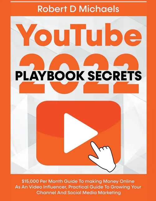 YouTube Playbook Secrets 2022 $15,000 Per Month Guide To making Money Online As An Video Influencer, Practical Guide To Growing Your Channel And Socia - Paperback