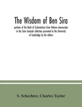 The Wisdom of Ben Sira; portions of the Book of Ecclesiasticus from Hebrew manuscripts in the Cairo Genizah collection presented to the University of - Paperback