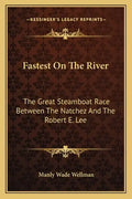 Fastest on the River: The Great Steamboat Race Between the Natchez and the Robert E. Lee - Paperback