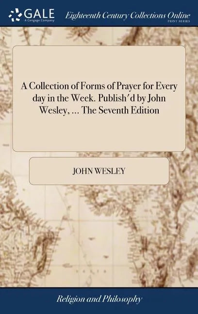A Collection of Forms of Prayer for Every day in the Week. Publish'd by John Wesley, ... The Seventh Edition - Hardcover