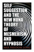 Self-Suggestion and the New Huna Theory of Mesmerism and Hypnosis - Paperback