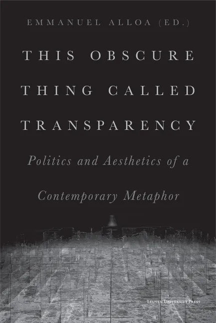 This Obscure Thing Called Transparency: Politics and Aesthetics of a Contemporary Metaphor - Paperback