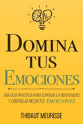 Domina Tus Emociones: Una guía práctica para superar la negatividad y controlar mejor tus emociones - Paperback