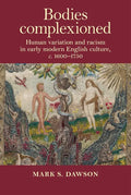 Bodies Complexioned: Human Variation and Racism in Early Modern English Culture, C. 1600-1750 - Paperback