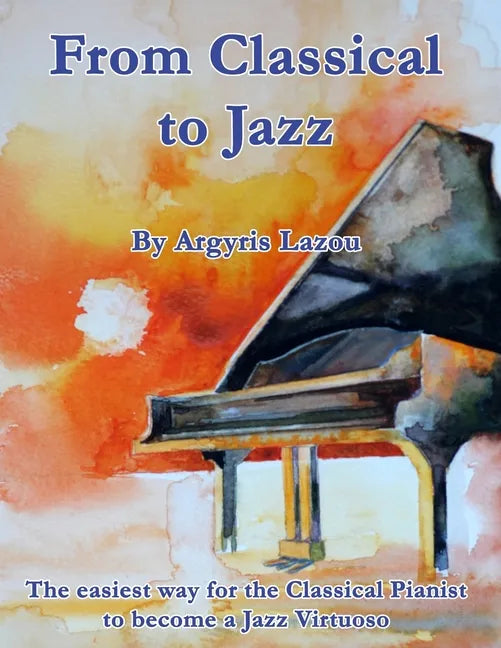 From Classical to Jazz: The easiest way for the Classical Pianist to become a Jazz Virtuoso - Paperback
