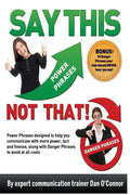 Say This--NOT THAT: Power phrases designed to help you communicate with power, tact, and finesse, along with danger phrases to avoid at all costs - Paperback