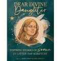 Dear Divine Daughter: Inspiring Stories of Women in Latter-Day Scripture - Hardcover