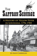The Saffron Scourge: A History of Yellow Fever in Louisiana, 1796-1905 - Paperback