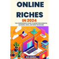 Online Riches in 2024: The Comprehensive Guide to Monetizing Websites, Blogging, Video, and More for Income - Paperback