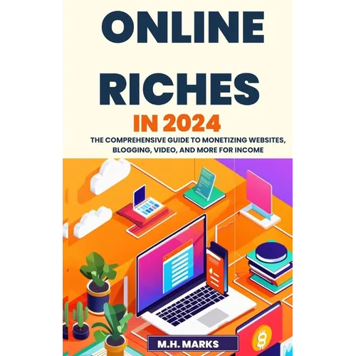 Online Riches in 2024: The Comprehensive Guide to Monetizing Websites, Blogging, Video, and More for Income - Paperback