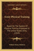 Army Physical Training: Based on the System of Physical Training Employed in the United States Army (1919) - Paperback