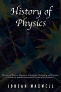 History of Physics: The story of Newton, Feynman, Schrodinger, Heisenberg and Einstein. Discover the men who uncovered the secrets of our Universe. - Paperback