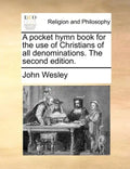 A Pocket Hymn Book for the Use of Christians of All Denominations. the Second Edition. - Paperback
