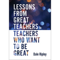 Lessons from Great Teachers to Teachers Who Want to Be Great: (Essential Qualities of Great Teachers) - Paperback