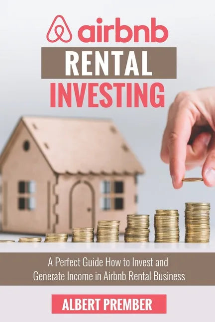 Airbnb RENTAL INVESTING: A perfect guide how to invest and generate income in Airbnb Rental Business - Paperback