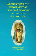 Applications For Enrollment of Choctaw Newborn Act of 1905 Volume XVIII - Paperback