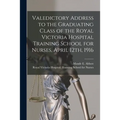 Valedictory Address to the Graduating Class of the Royal Victoria Hospital Training School for Nurses, April 12th, 1916 [microform] - Paperback