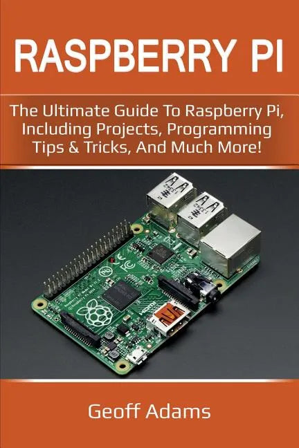 Raspberry Pi: The ultimate guide to raspberry pi, including projects, programming tips & tricks, and much more! - Paperback