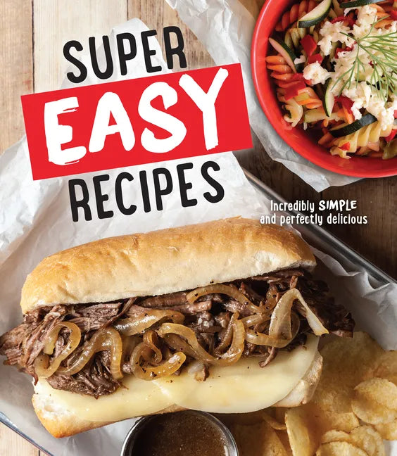 Super Easy Recipes: Incredibly Simple and Perfectly Delicious - Hardcover
