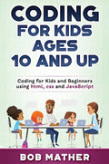 Coding for Kids Ages 10 and Up: Coding for Kids and Beginners using html, css and JavaScript - Hardcover