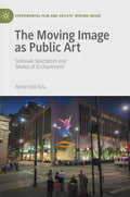 The Moving Image as Public Art: Sidewalk Spectators and Modes of Enchantment - Hardcover