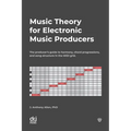 Music Theory for Electronic Music Producers: The producers guide to harmony, chord progressions, and song structure in the MIDI grid. - Paperback