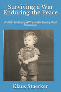 Surviving a War Enduring the Peace: A Child's Life During WW-2 and the Ensuing Allied Occupation - Paperback